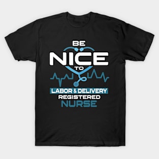 Be Nice To Labor & Delivery Registered Nurse T-Shirt